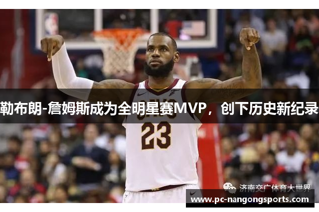 勒布朗-詹姆斯成为全明星赛MVP，创下历史新纪录