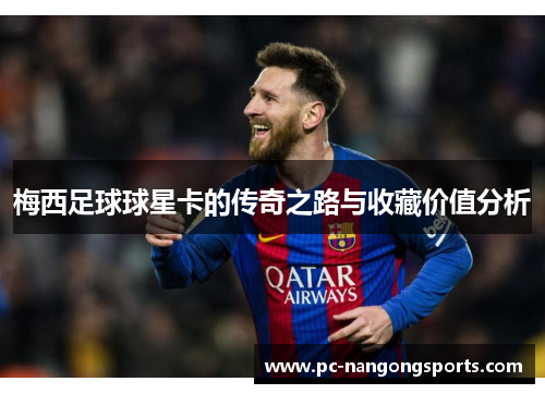 梅西足球球星卡的传奇之路与收藏价值分析