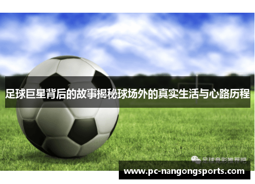 足球巨星背后的故事揭秘球场外的真实生活与心路历程