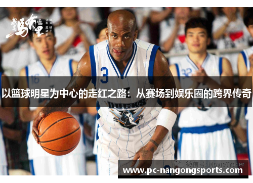 以篮球明星为中心的走红之路：从赛场到娱乐圈的跨界传奇